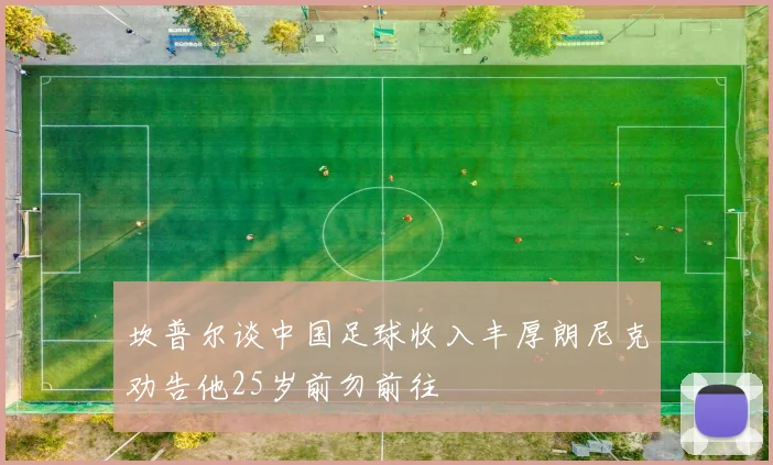 坎普尔谈中国足球收入丰厚朗尼克劝告他25岁前勿前往
