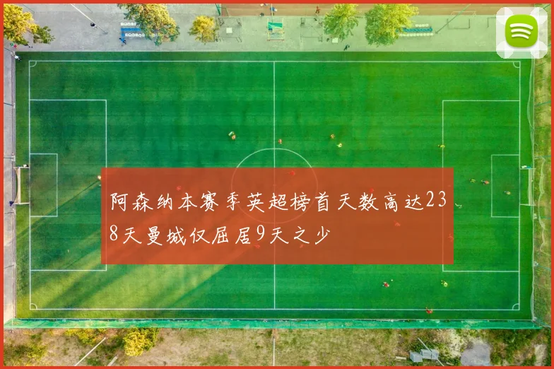 阿森纳本赛季英超榜首天数高达238天曼城仅屈居9天之少